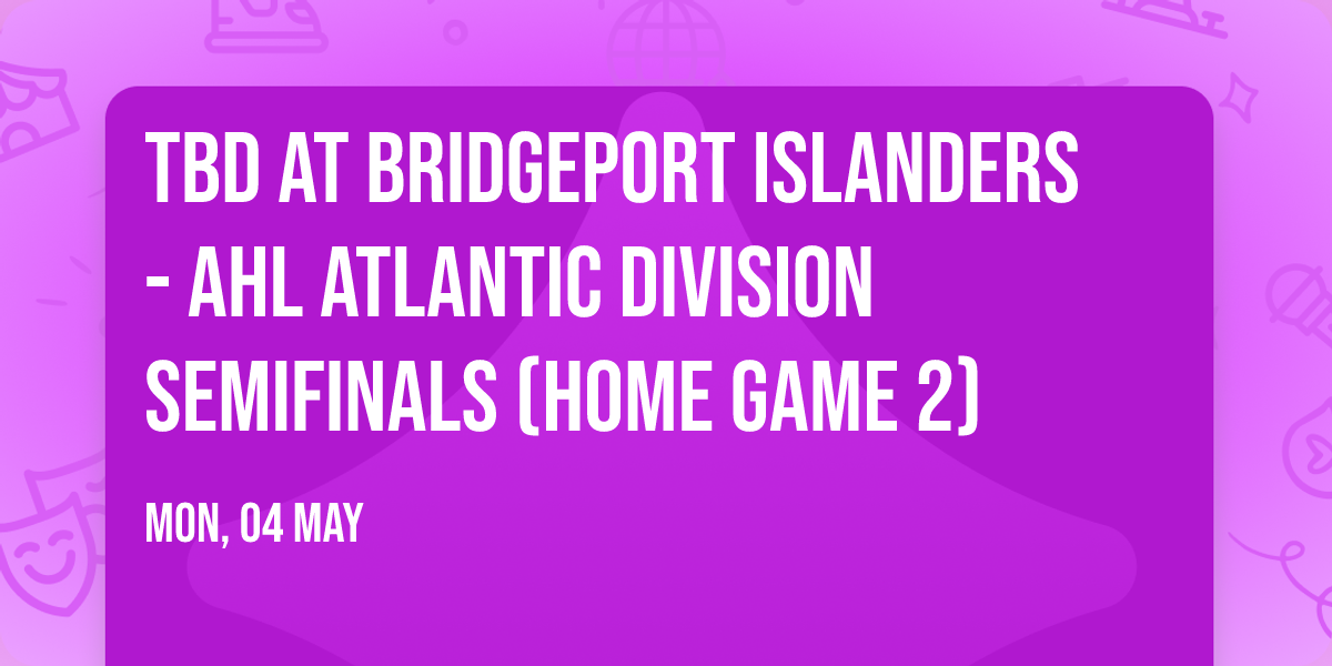 TBD at Bridgeport Islanders - AHL Atlantic Division Semifinals (Home Game 2)