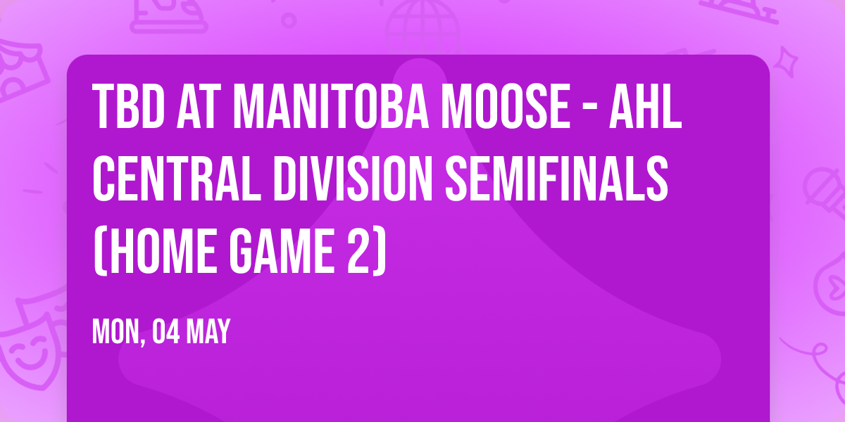 TBD at Manitoba Moose - AHL Central Division Semifinals (Home Game 2)
