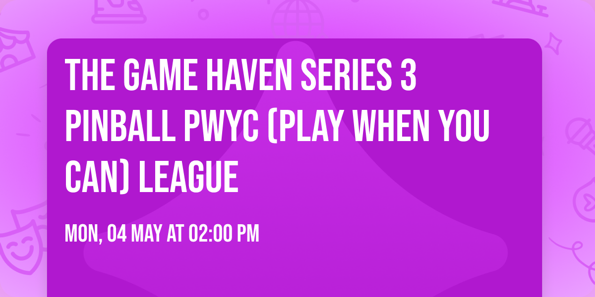 The Game Haven Series 3 Pinball PWYC (Play When You Can) League