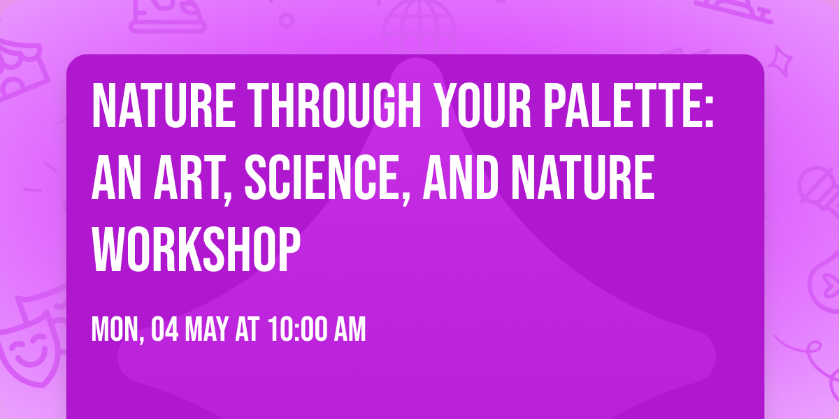 Nature Through Your Palette: An Art, Science, and Nature Workshop