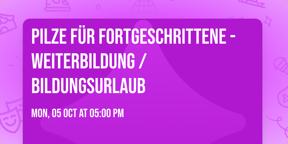 Pilze f\u00fcr Fortgeschrittene - Weiterbildung \/ Bildungsurlaub