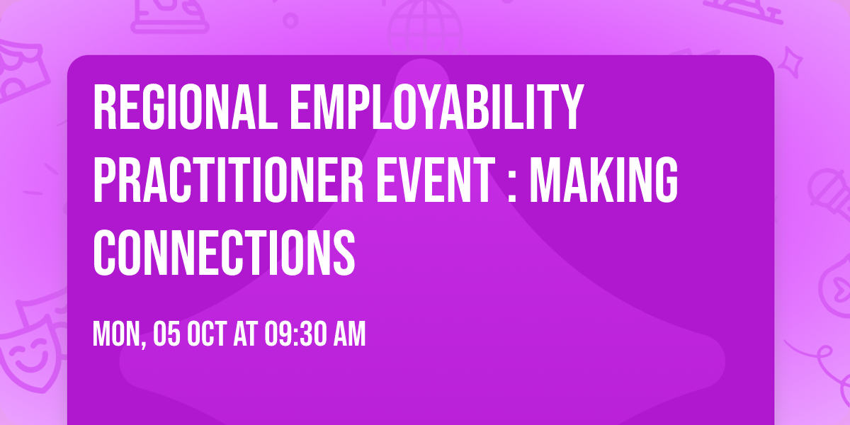 Regional Employability Practitioner Event : Making Connections