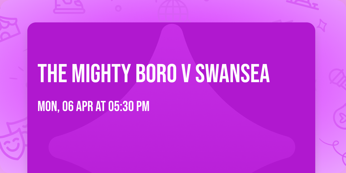THE MIGHTY BORO V SWANSEA 