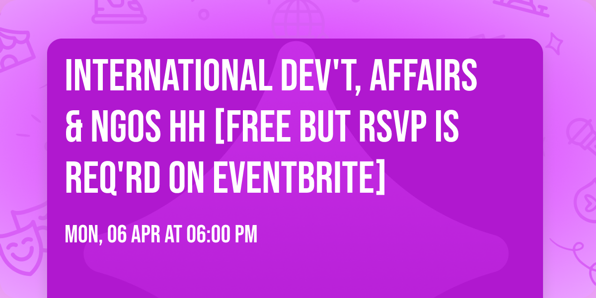 International Dev't, Affairs & NGOs HH [FREE BUT RSVP IS REQ'RD ON EVENTBRITE]