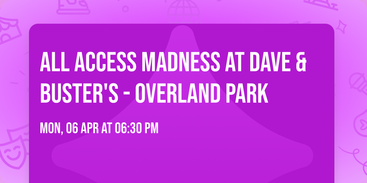 All Access Madness at Dave & Buster's - Overland Park