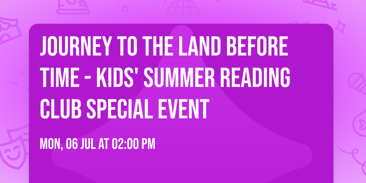 Journey to the Land Before Time - Kids' Summer Reading Club Special Event