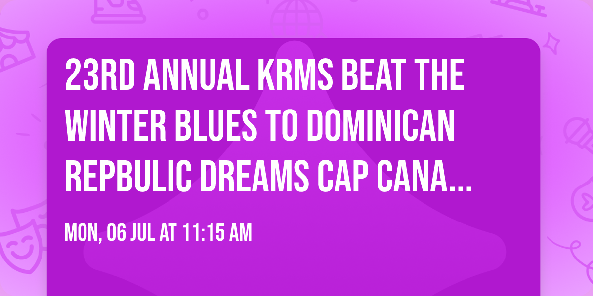 23rd annual KRMS BEAT THE WINTER BLUES to DOMINICAN REPBULIC DREAMS CAP CANA FEB 20-27, 2027