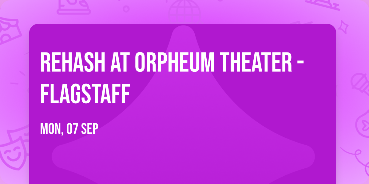 Rehash at Orpheum Theater - Flagstaff