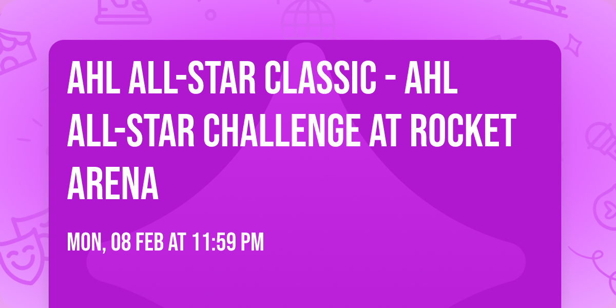 AHL All-Star Classic - AHL All-Star Challenge at Rocket Arena