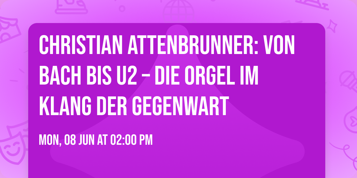 Christian Attenbrunner: Von Bach bis U2 \u2013 Die Orgel im Klang der Gegenwart 