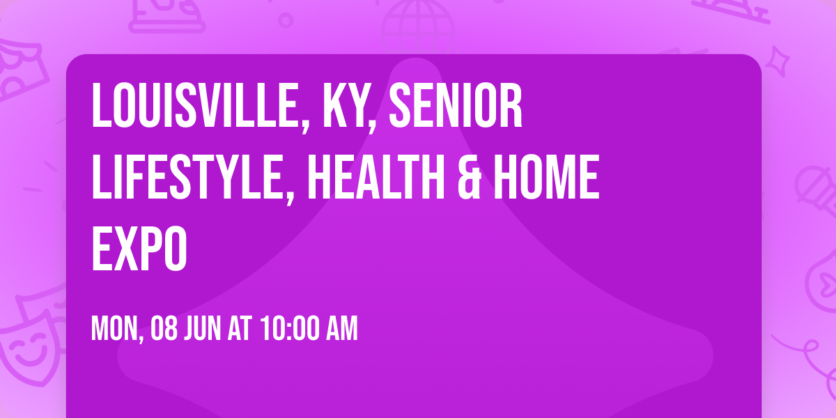 LOUISVILLE, KY, SENIOR LIFESTYLE, HEALTH & HOME EXPO