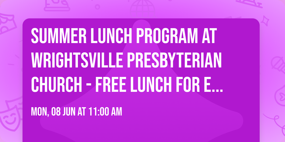 Summer Lunch Program at Wrightsville Presbyterian Church - Free Lunch for EYSD Students