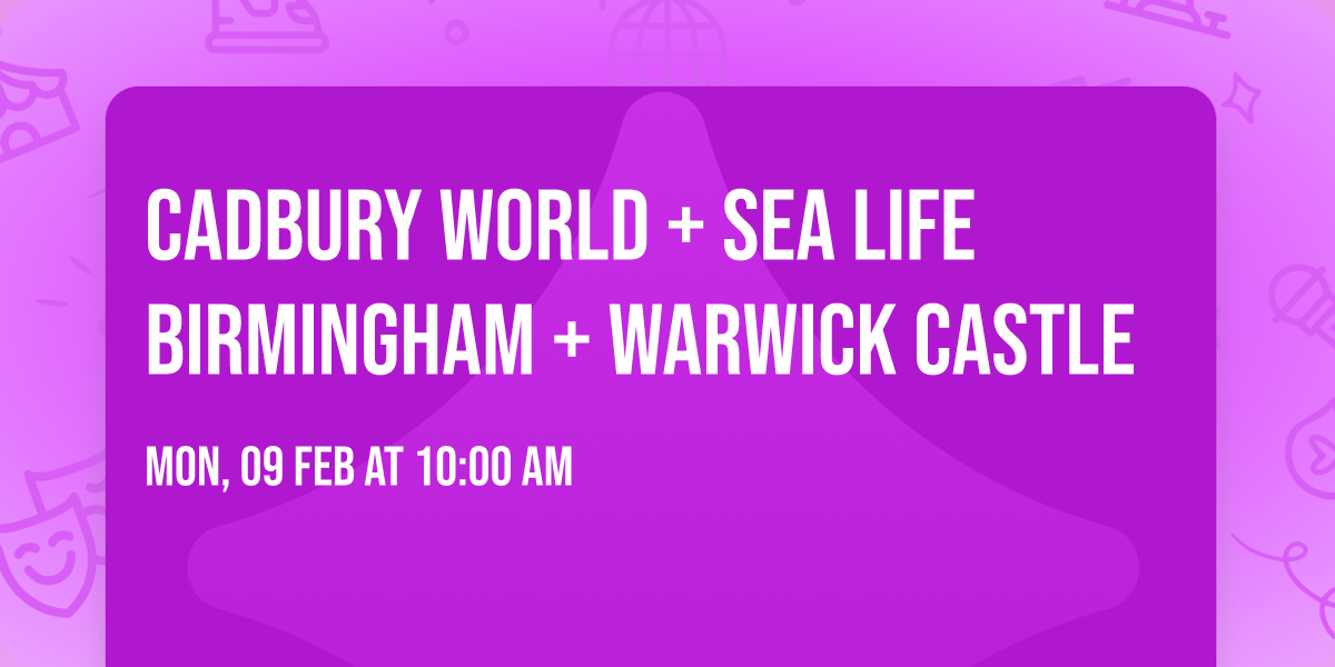 Cadbury World + Sea Life Birmingham + Warwick Castle