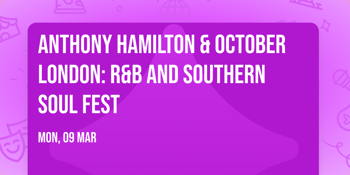 Anthony Hamilton & October London: R&B and Southern Soul Fest