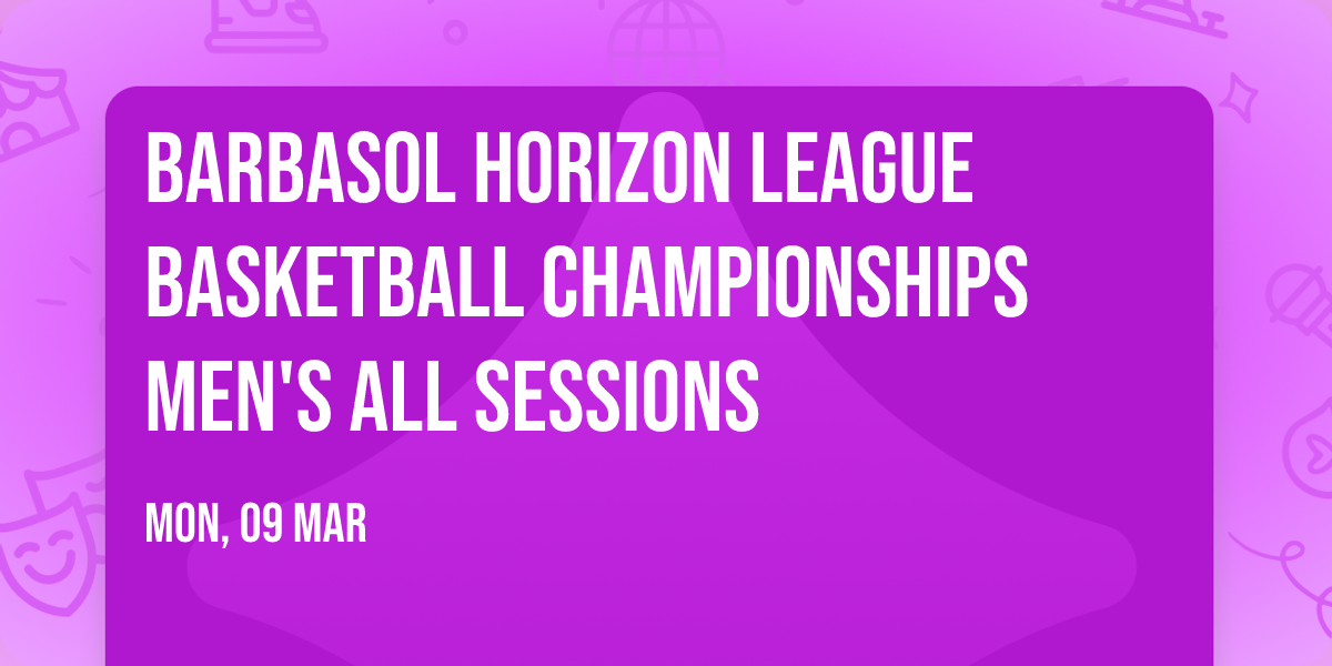 Barbasol Horizon League Basketball Championships Men's All Sessions