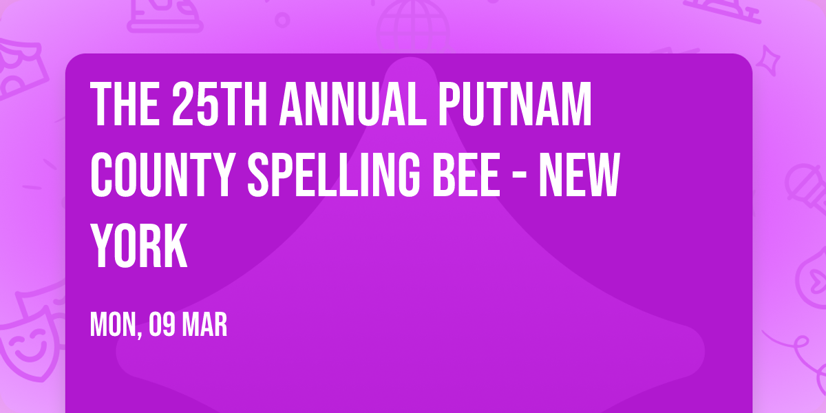 The 25th Annual Putnam County Spelling Bee - New York