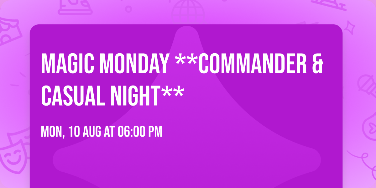 MAGIC MONDAY **Commander & Casual Night**