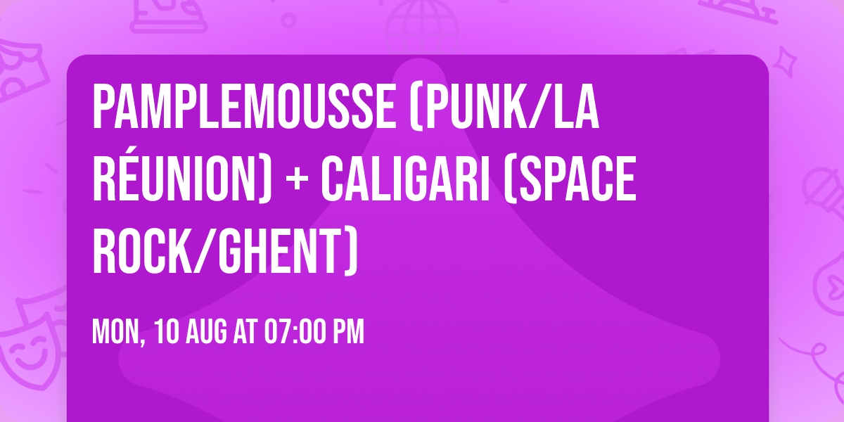 PAMPLEMOUSSE (PUNK\/LA R\u00c9UNION) + CALIGARI (SPACE ROCK\/GHENT)