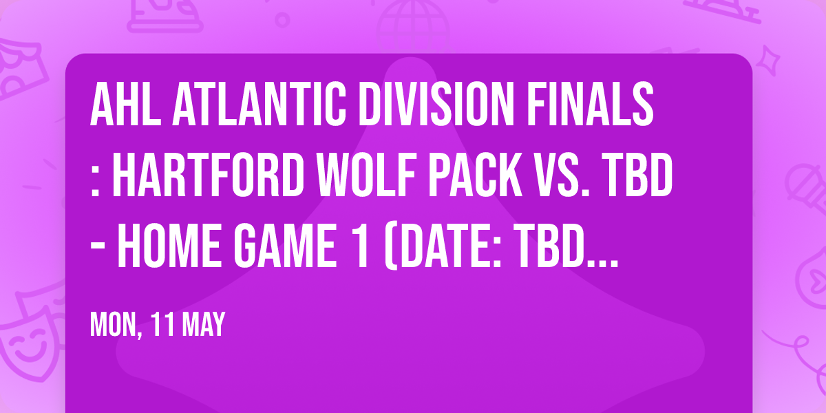 AHL Atlantic Division Finals: Hartford Wolf Pack vs. TBD - Home Game 1 (Date: TBD - If Necessary)