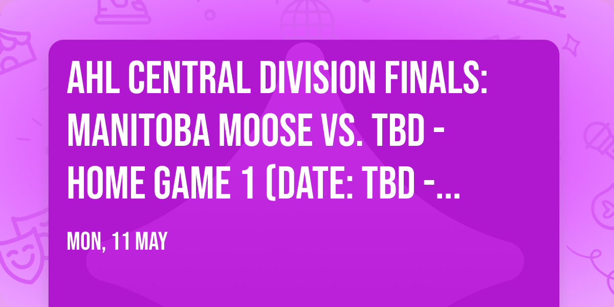 AHL Central Division Finals: Manitoba Moose vs. TBD - Home Game 1 (Date: TBD - If Necessary)