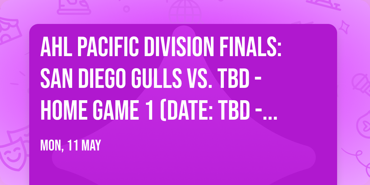 AHL Pacific Division Finals: San Diego Gulls vs. TBD - Home Game 1 (Date: TBD - If Necessary)