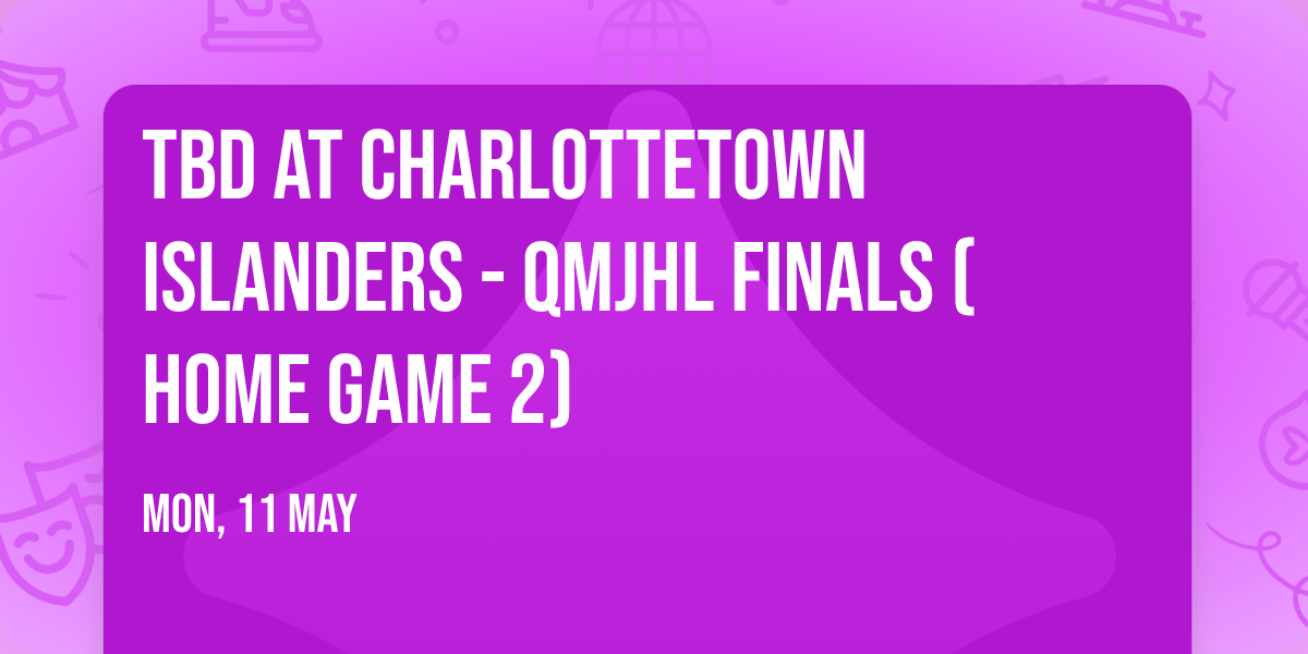 TBD at Charlottetown Islanders - QMJHL Finals (Home Game 2)
