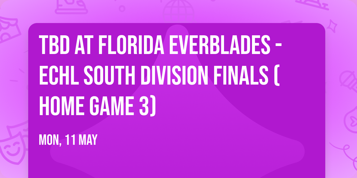 TBD at Florida Everblades - ECHL South Division Finals (Home Game 3)