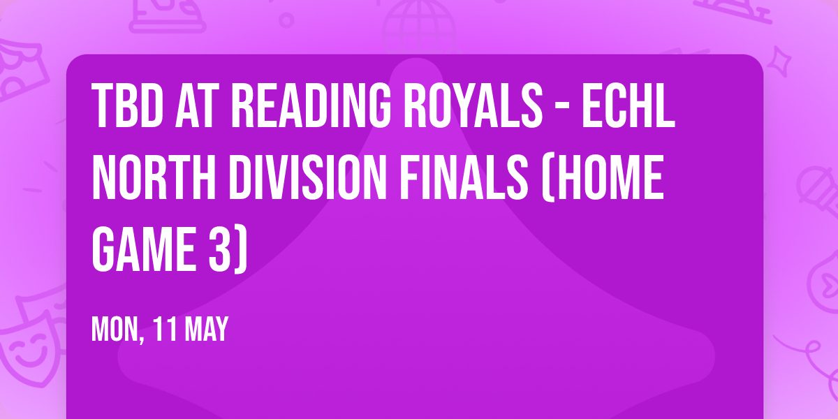 TBD at Reading Royals - ECHL North Division Finals (Home Game 3)