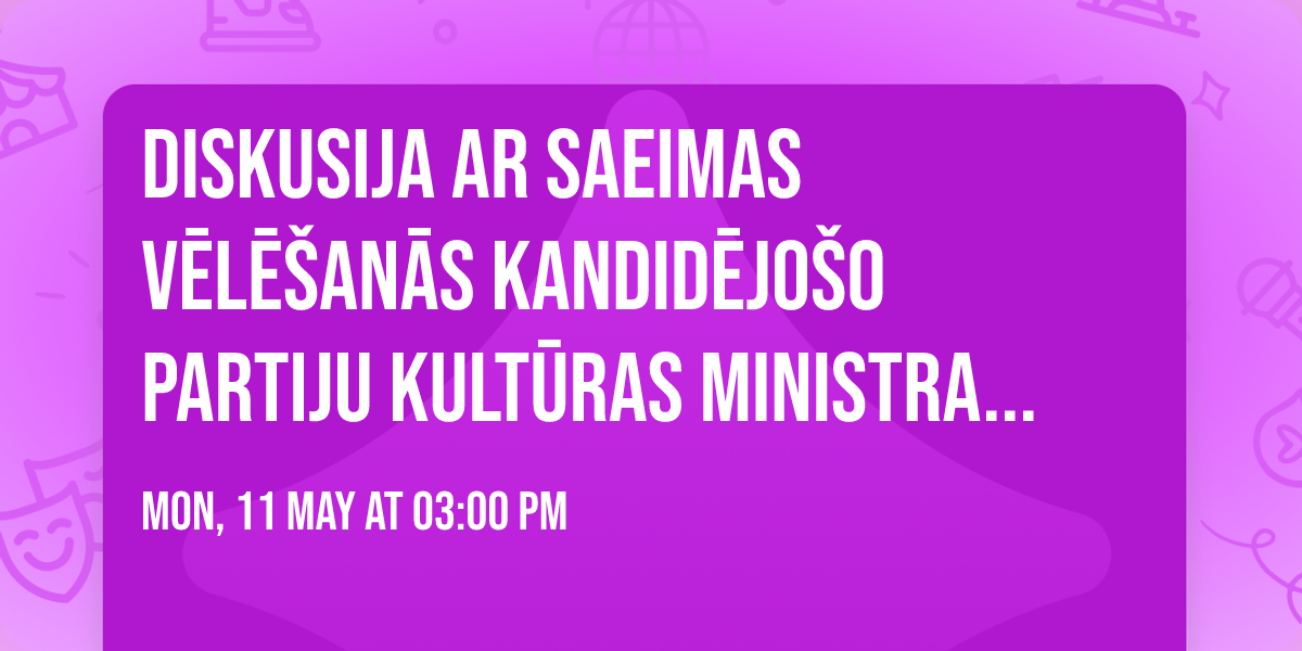 Diskusija ar Saeimas v\u0113l\u0113\u0161an\u0101s kandid\u0113jo\u0161o partiju kult\u016bras ministra amata kandid\u0101tiem