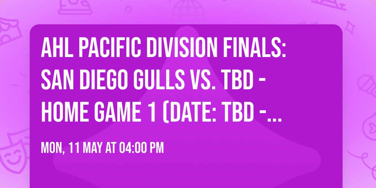 AHL Pacific Division Finals: San Diego Gulls vs. TBD - Home Game 1 (Date: TBD - If Necessary)