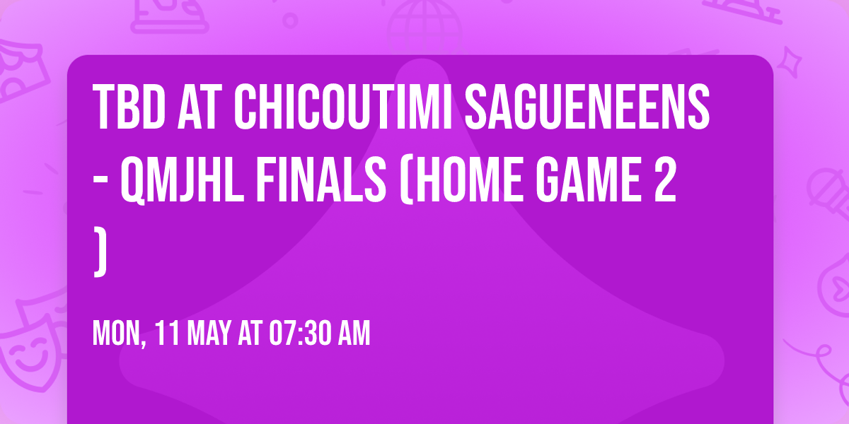 TBD at Chicoutimi Sagueneens - QMJHL Finals (Home Game 2)