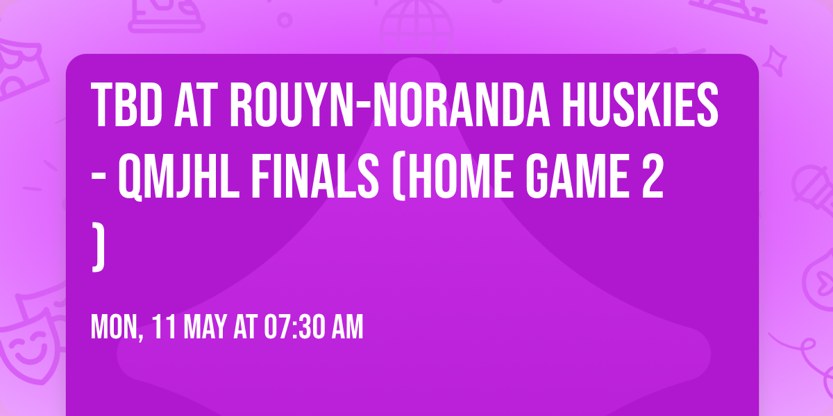 TBD at Rouyn-Noranda Huskies - QMJHL Finals (Home Game 2)