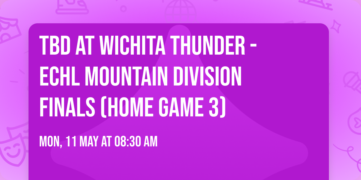 TBD at Wichita Thunder - ECHL Mountain Division Finals (Home Game 3)
