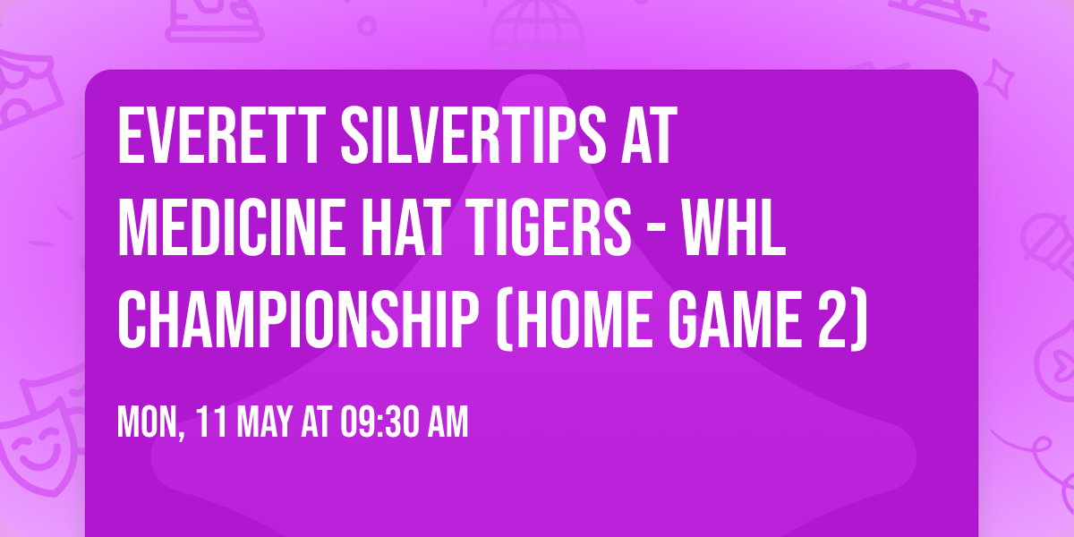 Everett Silvertips at Medicine Hat Tigers - WHL Championship (Home Game 2)