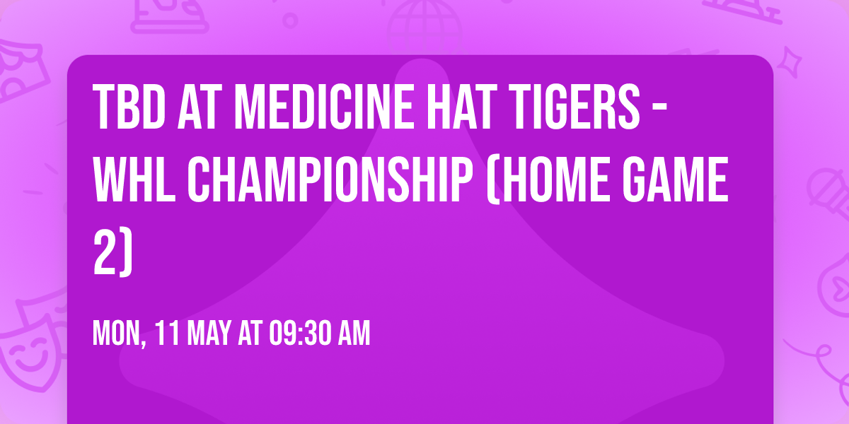 TBD at Medicine Hat Tigers - WHL Championship (Home Game 2)