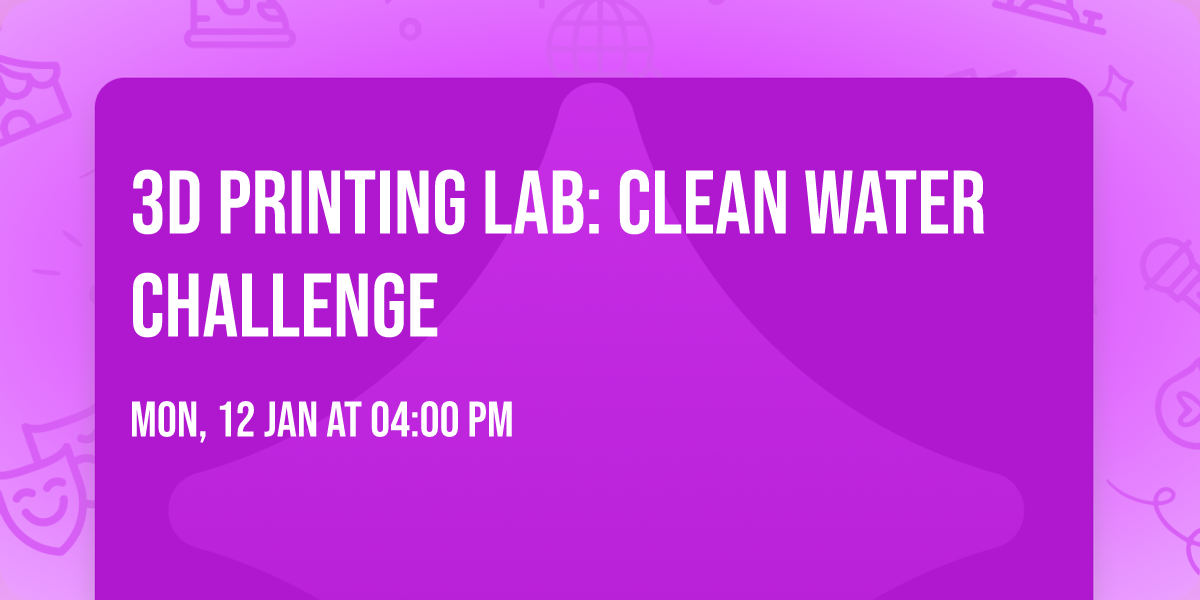 3D Printing Lab: Clean Water Challenge
