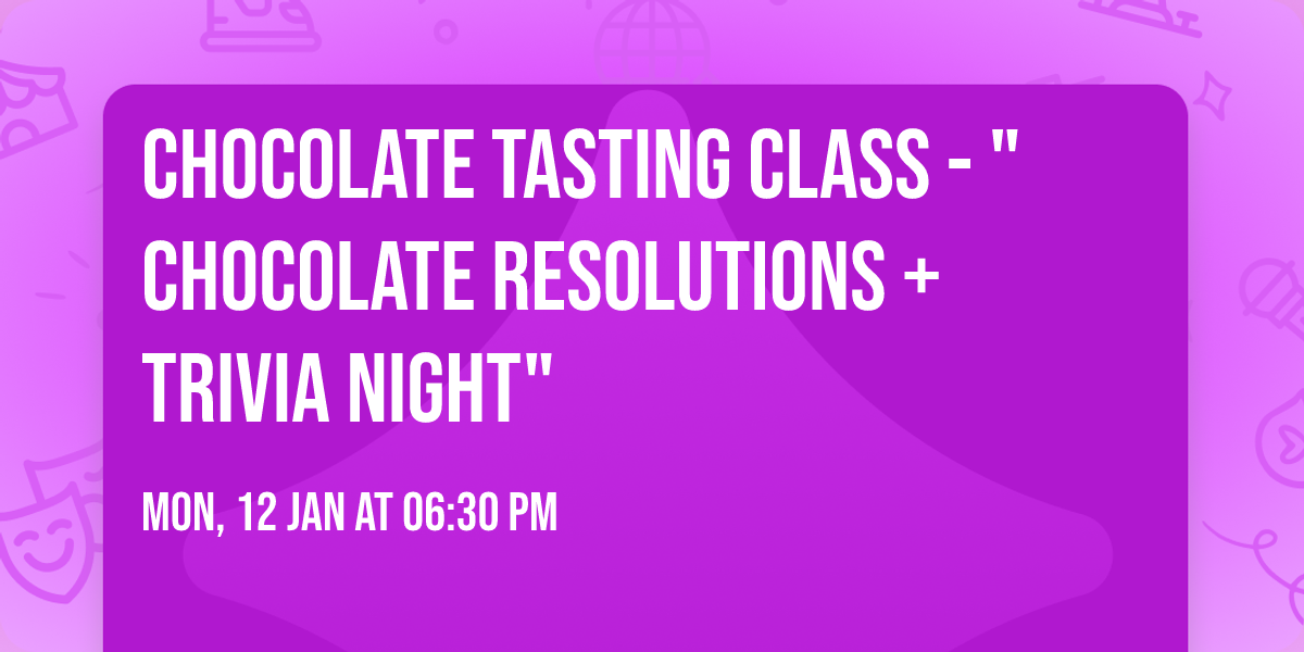 Chocolate Tasting Class - "Chocolate Resolutions + Trivia night"