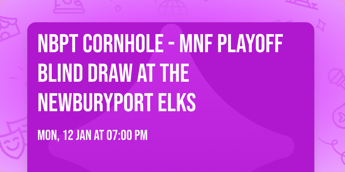 NBPT Cornhole - MNF Playoff Blind Draw at the Newburyport Elks