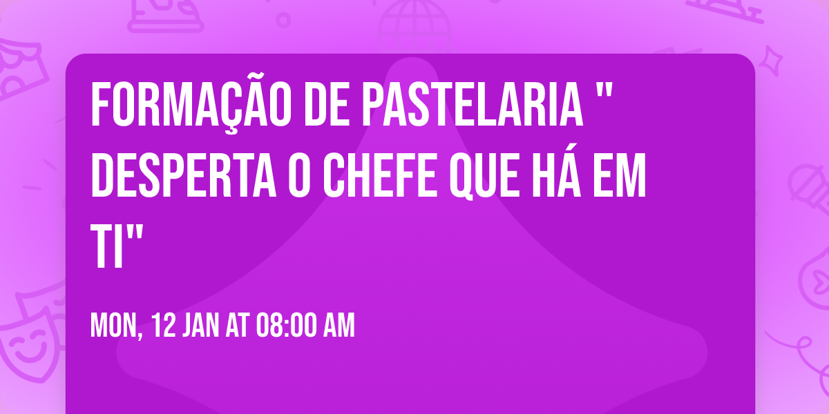Forma\u00e7\u00e3o de pastelaria " Desperta o Chefe que h\u00e1 em ti" 