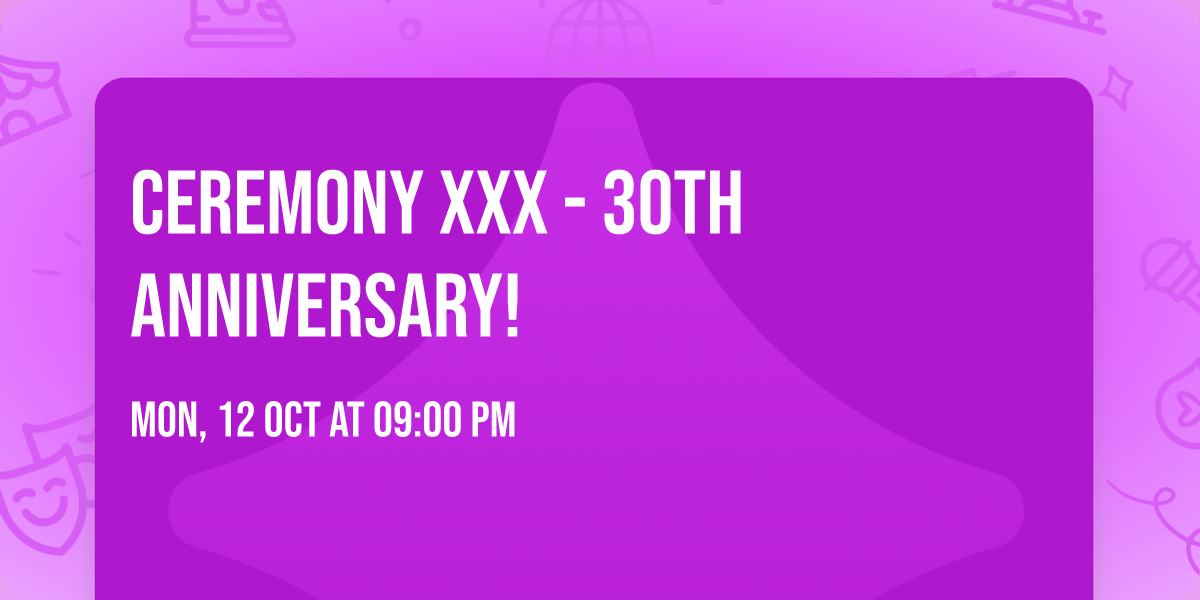 Ceremony XXX - 30th Anniversary!