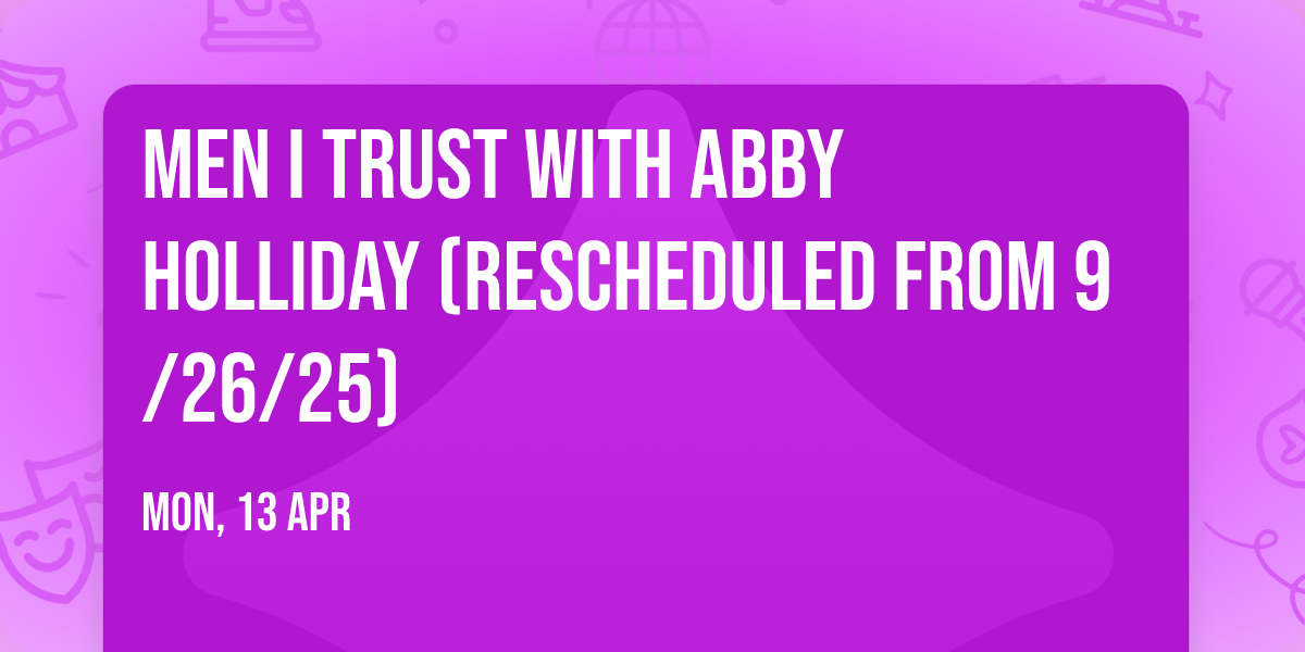 Men I Trust with Abby Holliday (Rescheduled from 9\/26\/25)