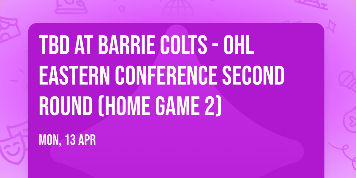 TBD at Barrie Colts - OHL Eastern Conference Second Round (Home Game 2)