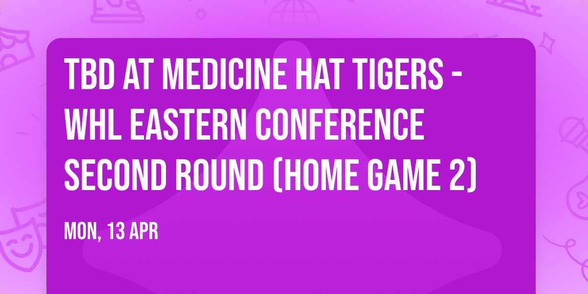 TBD at Medicine Hat Tigers - WHL Eastern Conference Second Round (Home Game 2)