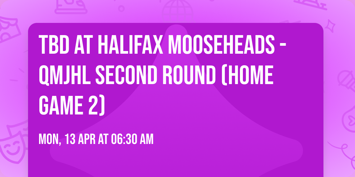 TBD at Halifax Mooseheads - QMJHL Second Round (Home Game 2)