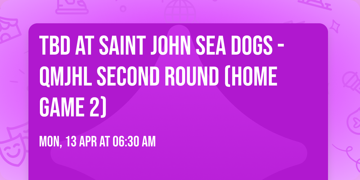 TBD at Saint John Sea Dogs - QMJHL Second Round (Home Game 2)
