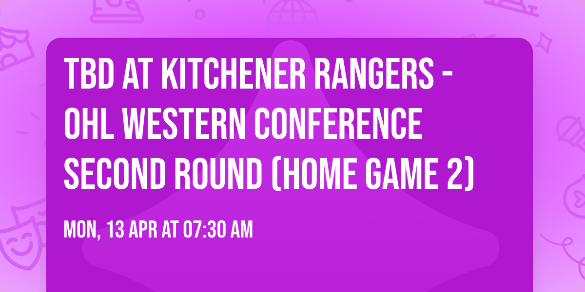 TBD at Kitchener Rangers - OHL Western Conference Second Round (Home Game 2)