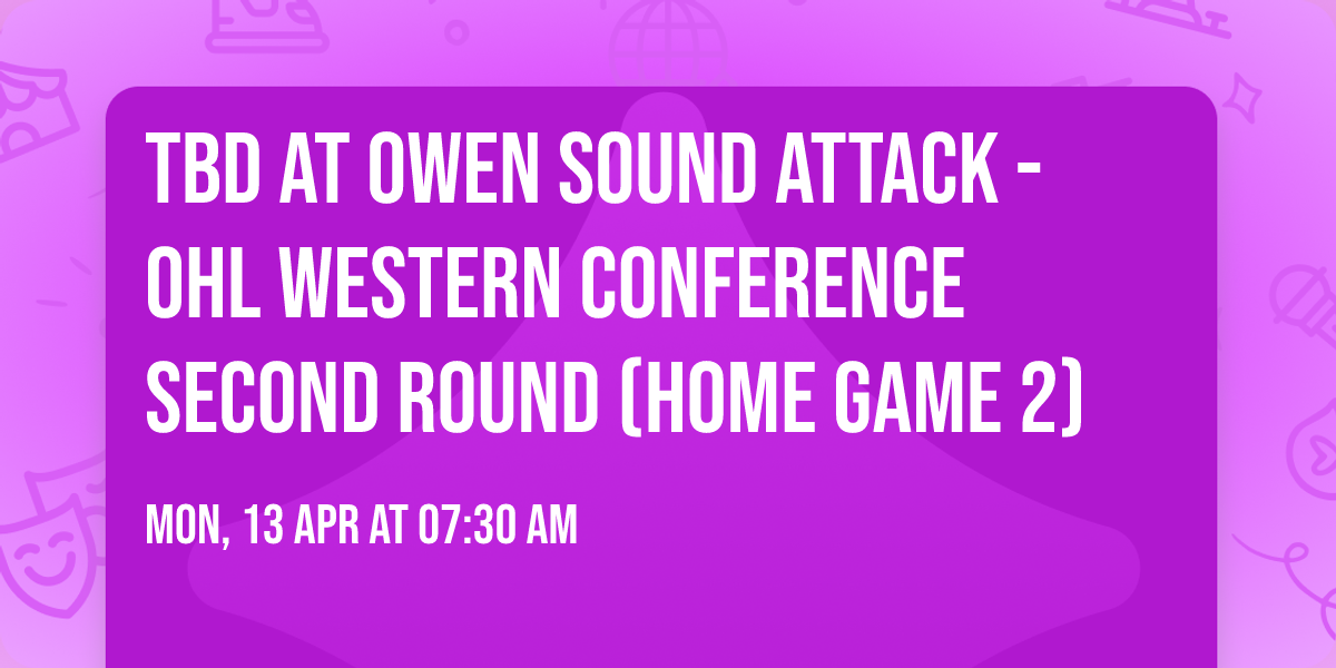 TBD at Owen Sound Attack - OHL Western Conference Second Round (Home Game 2)