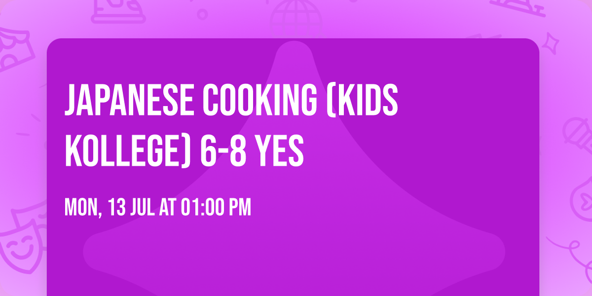 Japanese cooking (Kids Kollege) 6-8 yes