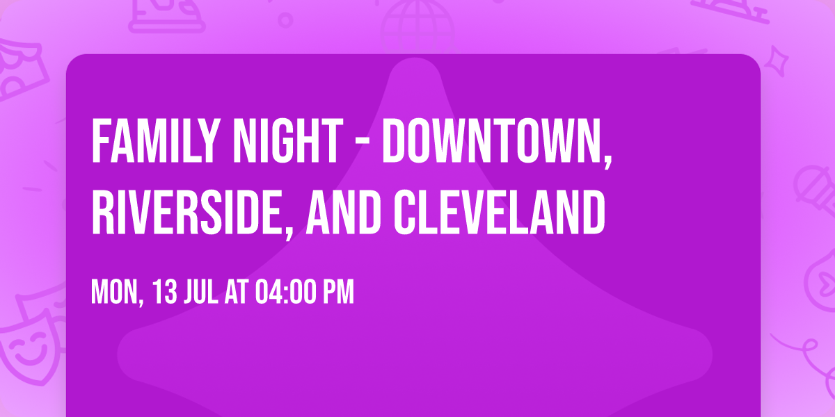 Family Night - Downtown, Riverside, and Cleveland