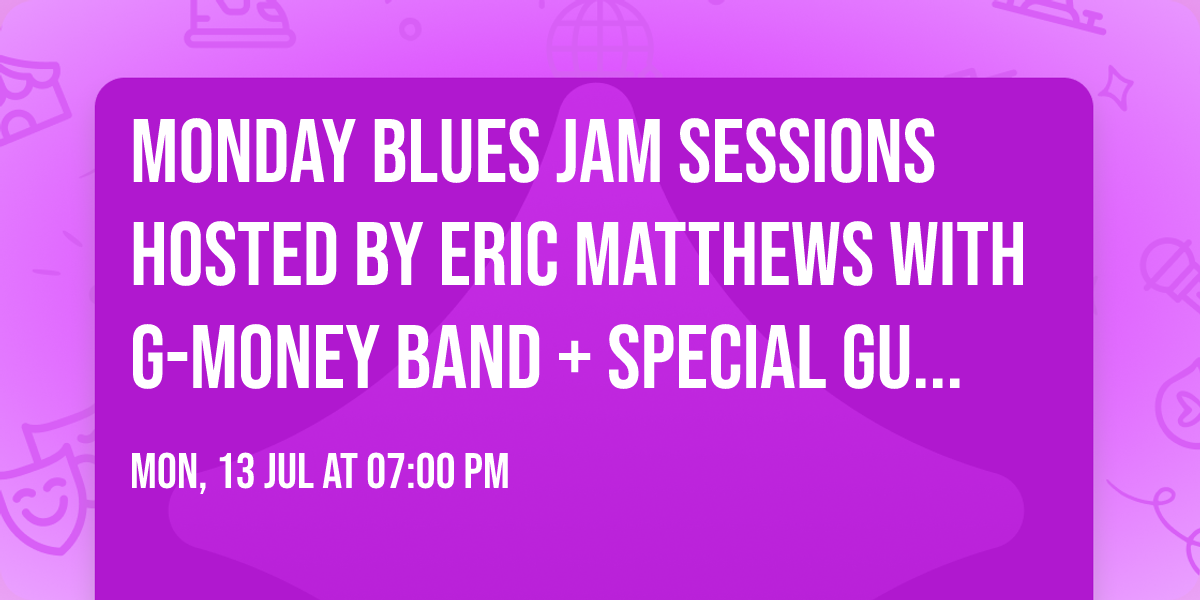 Monday Blues Jam Sessions Hosted by Eric Matthews with G-Money Band + Special Guests